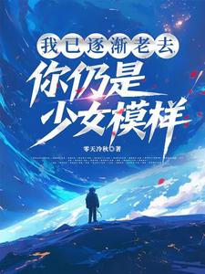 我已逐渐老去，你仍是少女模样