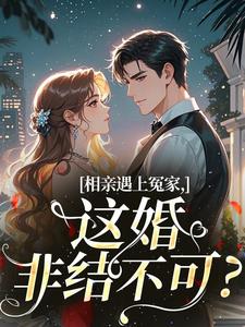 相亲遇上冤家，这婚非结不可？