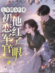 七零携女归来，初恋军官他红了眼