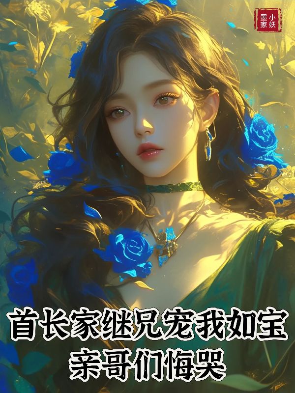 首长家继兄宠我如宝，亲哥们悔哭