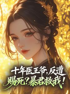 十年医王爷，反遭赐死？暴君救我！