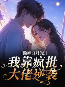 撕碎白月光，我靠疯批大佬逆袭