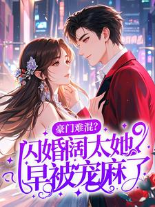 豪门难混？闪婚阔太她早被宠麻了