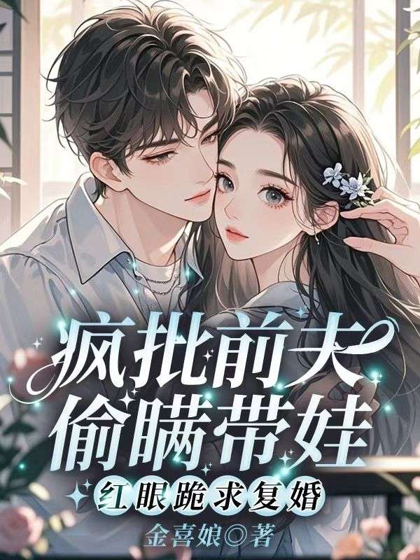 疯批前夫偷瞒带娃，红眼跪求复婚