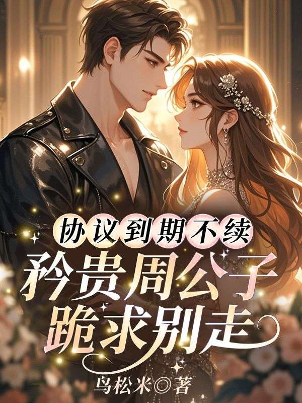 协议到期不续，矜贵周公子跪求别走