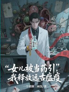 女儿被当药引，我释放远古瘟疫