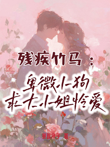 残疾竹马：卑微小狗求大小姐怜爱