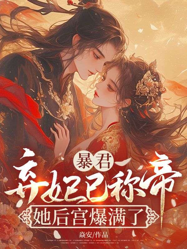 暴君，弃妃已称帝，她后宫爆满了