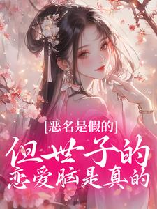 恶名是假的，但世子的恋爱脑是真的