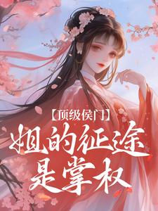 顶级侯门，姐的征途是掌权