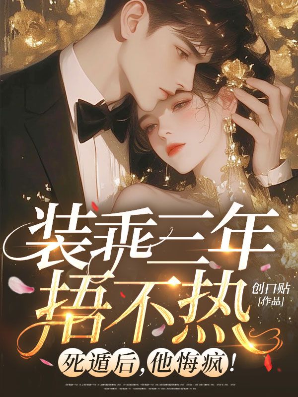 装乖三年捂不热？死遁后，他悔疯！