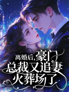 离婚后，豪门总裁又追妻火葬场了