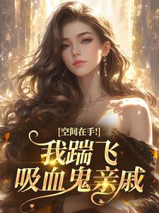 空间在手！我踹飞吸血鬼亲戚