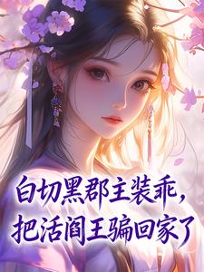 白切黑郡主装乖，把活阎王骗回家了