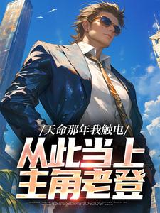 天命那年我触电，从此当上主角老登