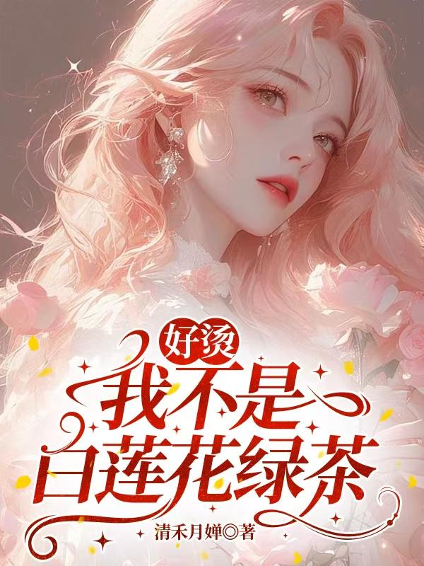 好烫，我不是白莲花绿茶