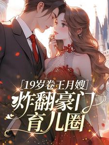 19岁卷王月嫂，炸翻豪门育儿圈