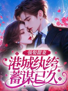 强娶甜妻，港城纨绔蓄谋已久