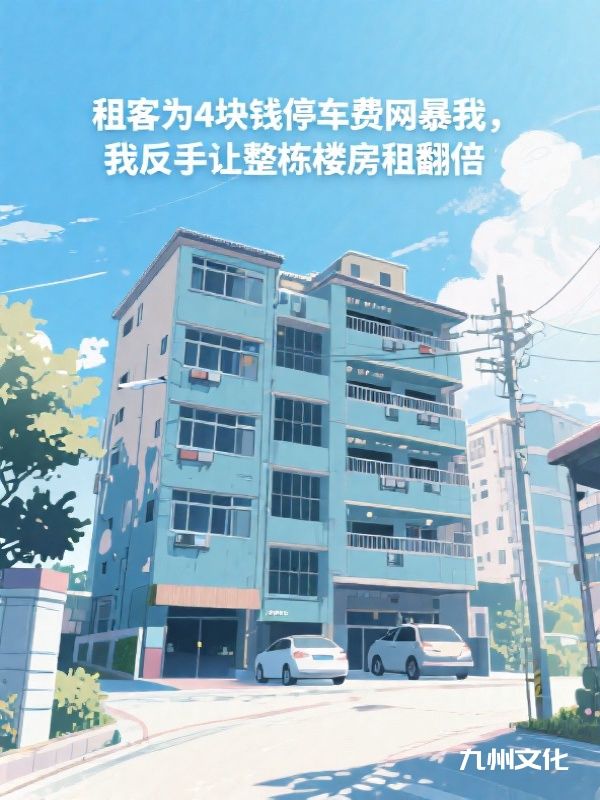 租客为4块钱停车费网暴我，我反手让整栋楼房租翻倍