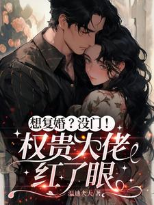 想复婚？没门！权贵大佬红了眼
