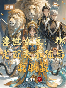 兽世女王：绑定百夫系统后我躺赢