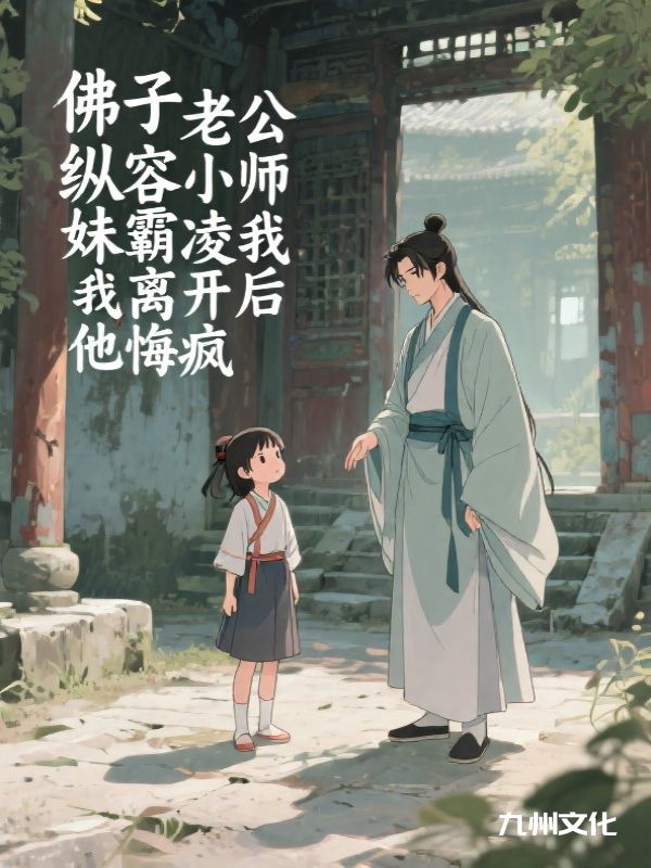 佛子老公纵容小师妹霸凌我，我离开后他悔疯