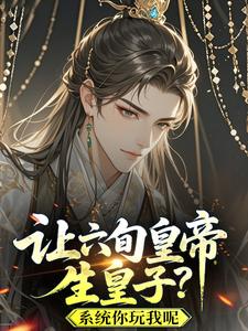 让六旬皇帝生皇子？系统你玩我呢