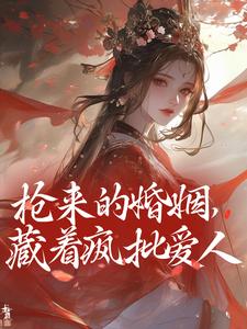 抢来的婚姻，藏着疯批爱人