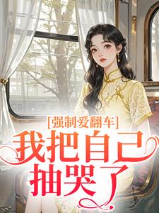 强制爱翻车，我把自己抽哭了