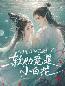 司礼监卷王摆烂了，软肋竟是小白花