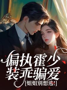 偏执霍少装乖骗爱，姐姐别想逃！