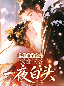 喂她避子药后，疯批王爷一夜白头