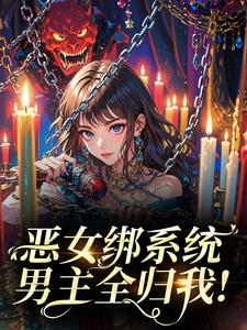恶女绑系统，男主全归我！