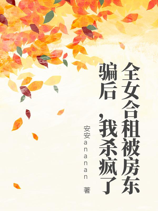 全女合租被房东骗后，我杀疯了