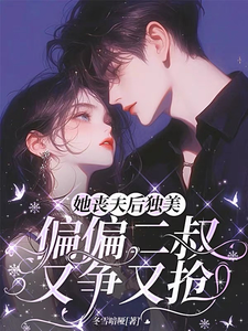 她丧夫后独美，偏偏二叔又争又抢