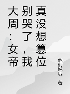 大周：女帝别哭了，我真没想篡位