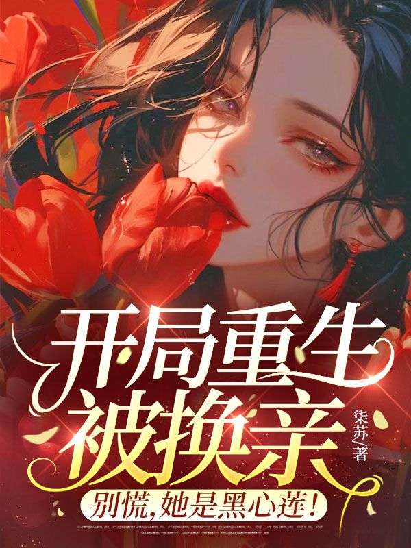 开局重生被换亲？别慌，她是黑心莲！