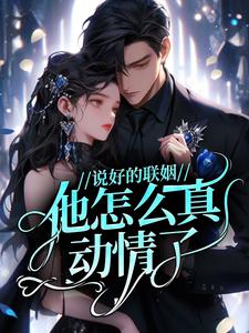 说好的联姻，他怎么真动情了？