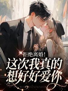 拒绝离婚！这次我真的想好好爱你