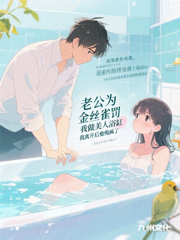 老公为金丝雀罚我做美人浴缸，我离开后他悔疯了