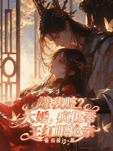 嫌我脏？大婚，疯批帝王红眼抢亲