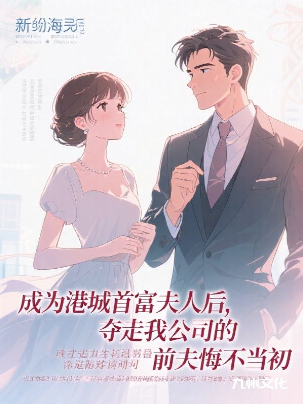 成为港城首富夫人后，夺走我公司的前夫悔不当初
