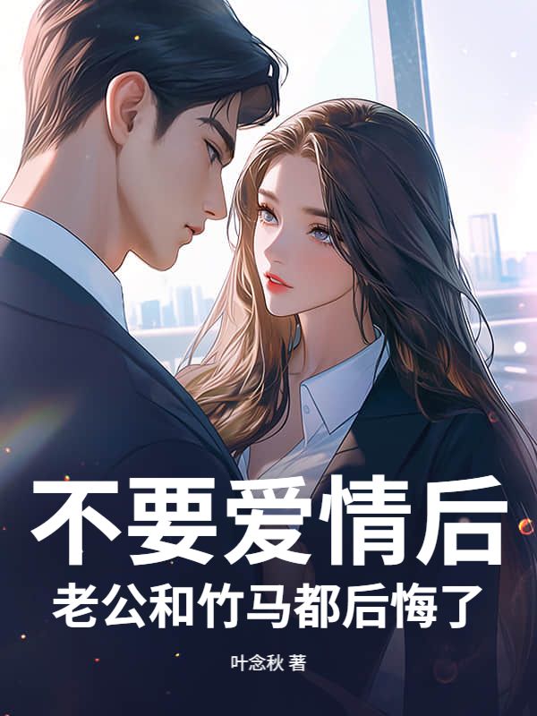 不要爱情后，老公和竹马都后悔了
