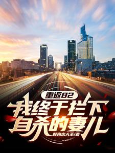 江洲在线阅读，重返82：我终于拦下自杀的妻儿小说完结版章节