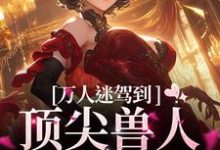 万人迷驾到,顶尖兽人们速来小说最新章节在哪里可以免费看-阳光书屋
