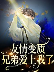 精彩章节阅读友情变质！兄弟爱上我了(于越代珩)免费小说在线看