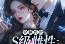 穿越兽世，S级雌性很抢手小说资源求分享，穿越兽世，S级雌性很抢手白染染霍陌孺在线阅读-阳光书屋