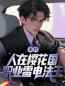 苏寒小说的结局在哪可以看，末日：人在樱花国，职业雷电法王免费阅读完结版