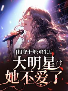 相守十年，重生后大明星她不爱了无弹窗苏未晚斐宴最新章节列表
