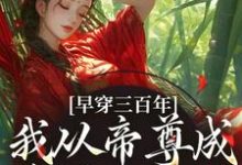 精彩章节阅读早穿三百年，我从帝尊成反派女配了(凤妗)免费小说在线看-阳光书屋